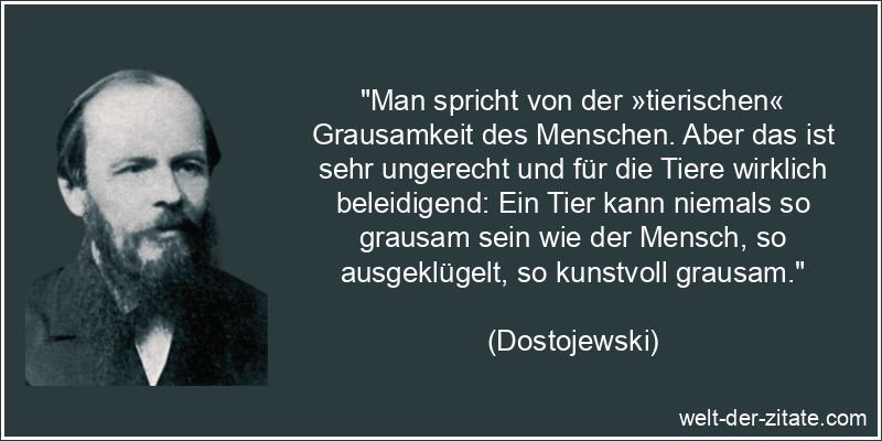 Dostojewski Zitat Grausamkeit: Man spricht von der »tierischen«