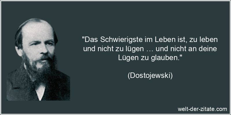 Dostojewski Zitat Lügen: Das Schwierigste im Leben ist, zu leben und