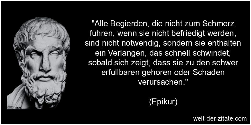 Epikur Zitat Gier: Alle Begierden, die nicht zum Schmerz führen,