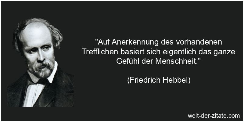 Friedrich Hebbel Zitat Anerkennung: Auf Anerkennung des vorhandenen