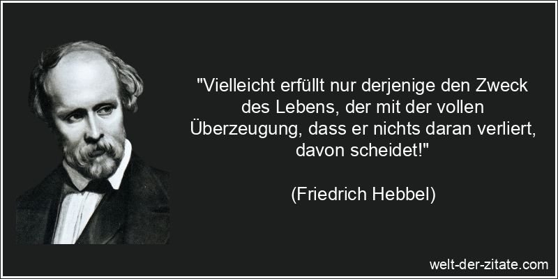 Friedrich Hebbel Zitat Sinn des Lebens: Vielleicht erfüllt nur