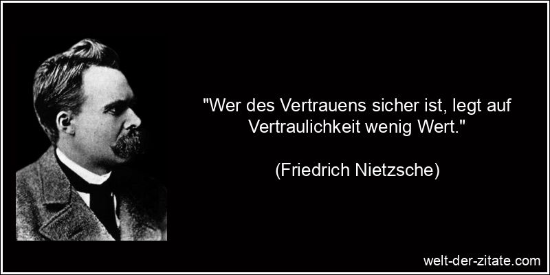 Friedrich Nietzsche Zitat Vertrauen: Wer des Vertrauens sicher ist,