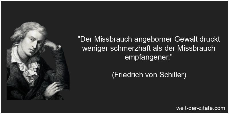 Friedrich von Schiller Zitat Gewalt: Der Missbrauch angeborner Gewalt