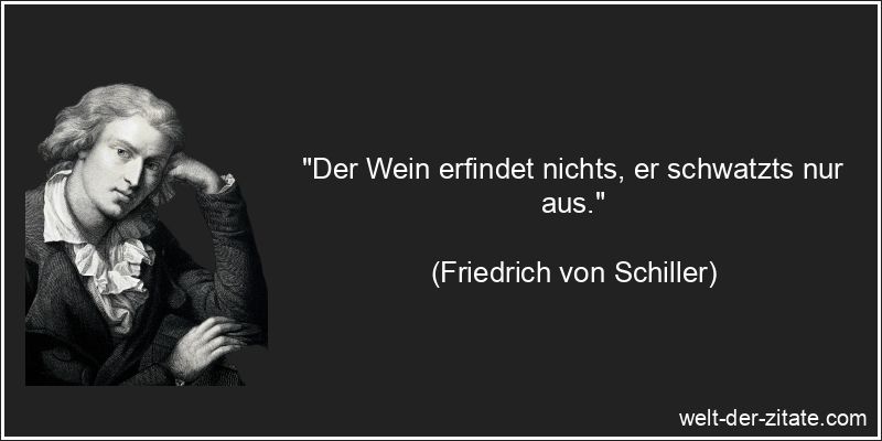 Friedrich von Schiller Zitat Wein: Der Wein erfindet nichts, er