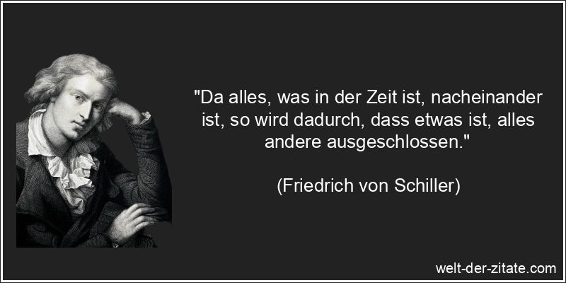 Friedrich von Schiller Zitat Zeit: Da alles, was in der Zeit ist,