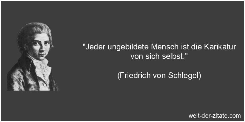 Friedrich von Schlegel Zitat Ungebildet: Jeder ungebildete Mensch ist