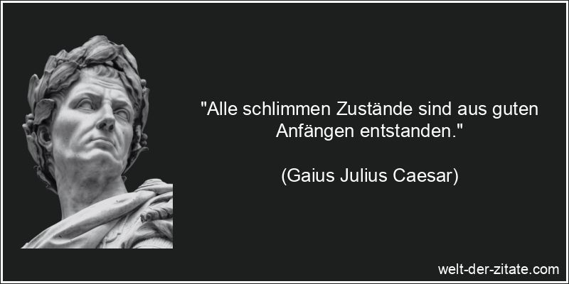 Gaius Julius Caesar Zitat Anfang: Alle schlimmen Zustände sind aus