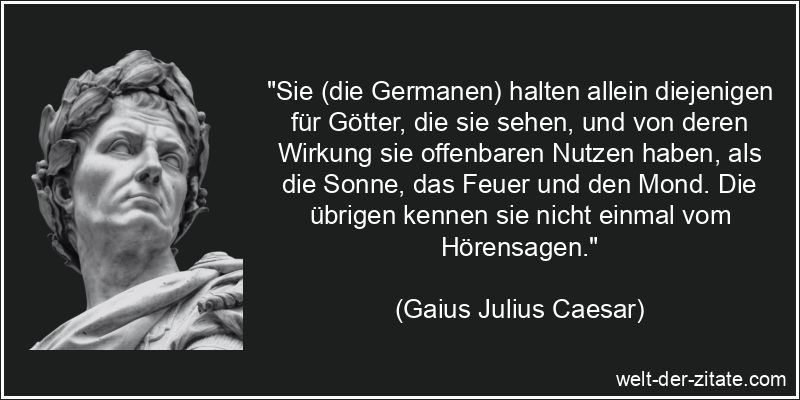 Gaius Julius Caesar Zitat Germanen: Sie (die Germanen) halten allein