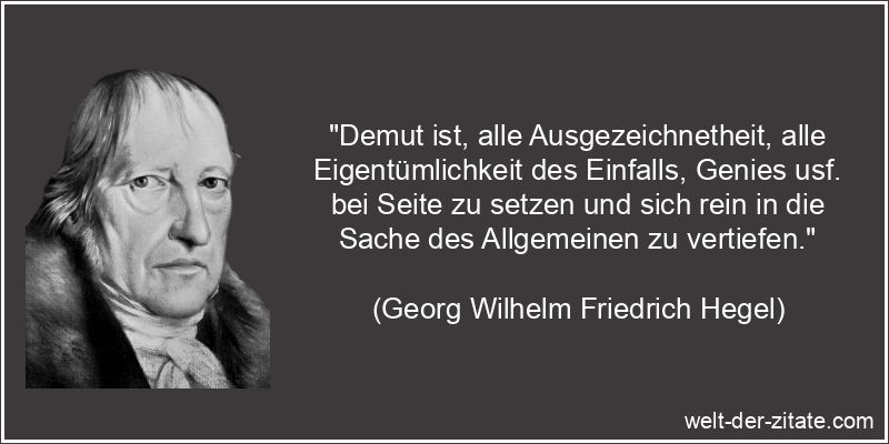 Georg Wilhelm Friedrich Hegel Zitat Demut: Demut ist, alle