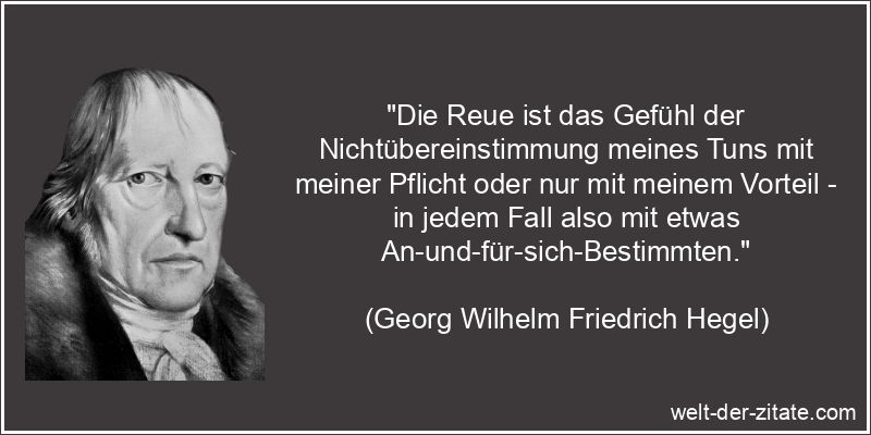 Georg Wilhelm Friedrich Hegel Zitat Reue: Die Reue ist das Gefühl