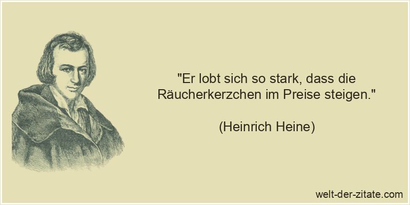 Heinrich Heine Zitat Eigenlob: Er lobt sich so stark, dass die