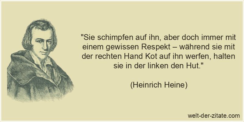Heinrich Heine Zitat Respekt: Sie schimpfen auf ihn, aber doch immer