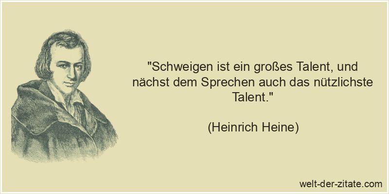 Heinrich Heine Zitat Schweigen: Schweigen ist ein großes Talent, und