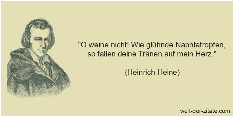 Heinrich Heine Zitat Weinen: O weine nicht! Wie glühnde