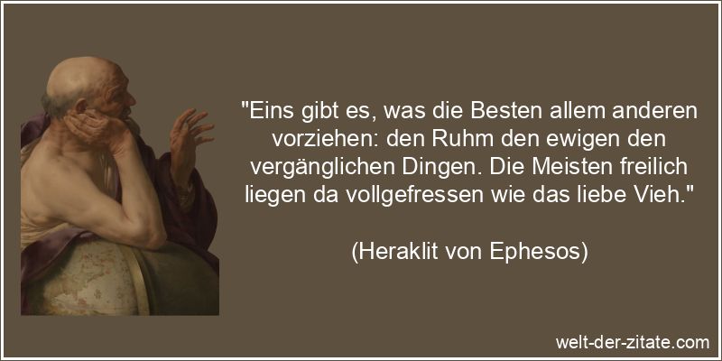 Heraklit von Ephesos Zitat Ruhm: Eins gibt es, was die Besten allem