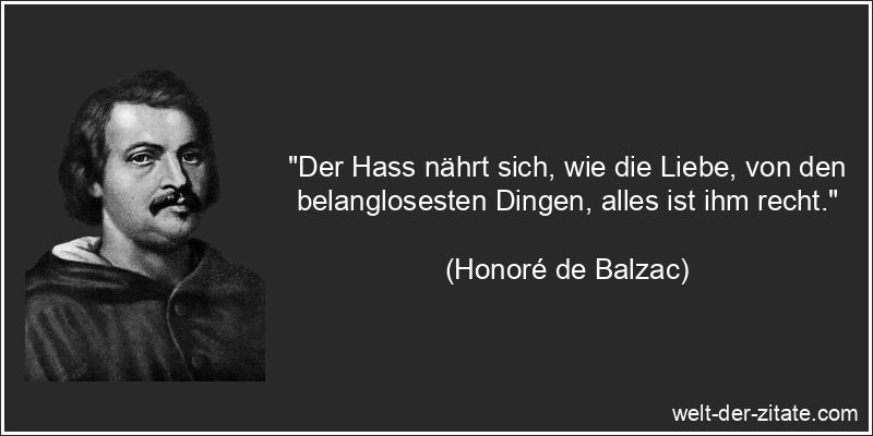 Honoré de Balzac Zitat Hass: Der Hass nährt sich, wie die Liebe,