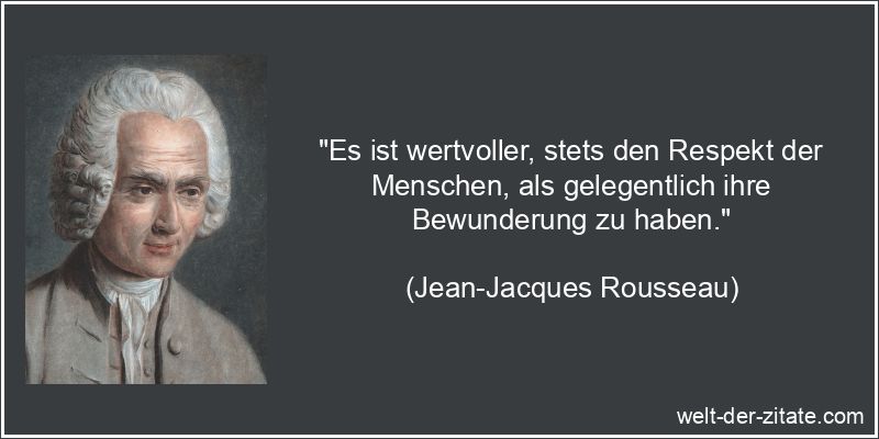 Jean-Jacques Rousseau Zitat Bewunderung: Es ist wertvoller, stets den
