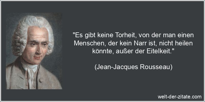 Jean-Jacques Rousseau Zitat Dummheit: Es gibt keine Torheit, von der