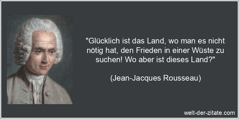 Jean-Jacques Rousseau Zitat Frieden: Glücklich ist das Land, wo man