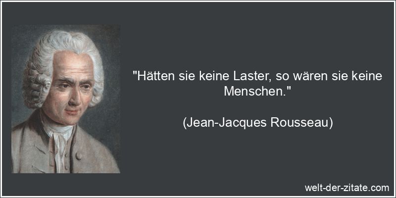 Jean-Jacques Rousseau Zitat Laster: Hätten sie keine Laster, so