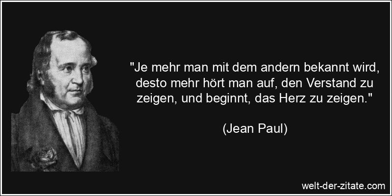 Jean Paul Zitat Herz: Je mehr man mit dem andern bekannt wird, desto