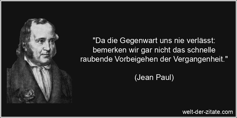 Jean Paul Zitat Vergangenheit: Da die Gegenwart uns nie verlässt: