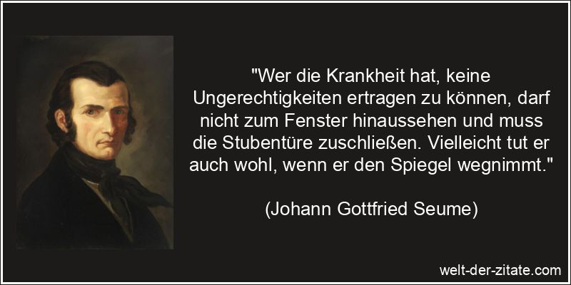 Johann Gottfried Seume Zitat Ungerechtigkeit: Wer die Krankheit hat,