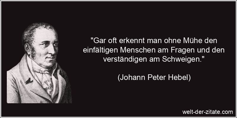 Johann Peter Hebel Zitat Schweigen: Gar oft erkennt man ohne Mühe