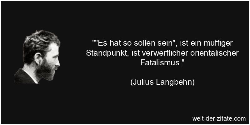 Julius Langbehn Zitat Fatalismus: Es hat so sollen sein, ist ein