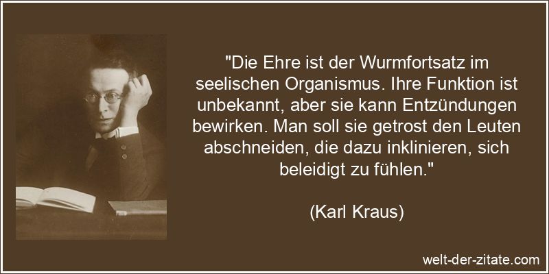 Karl Kraus Zitat Ehre: Die Ehre ist der Wurmfortsatz im seelischen