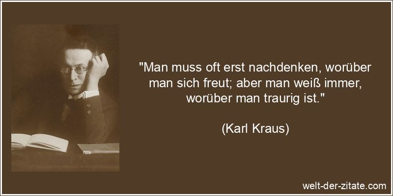 Karl Kraus Zitat Trauer: Man muss oft erst nachdenken, worüber man