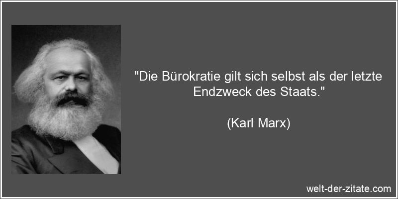 Karl Marx Zitat Bürokratie: Die Bürokratie gilt sich selbst als der