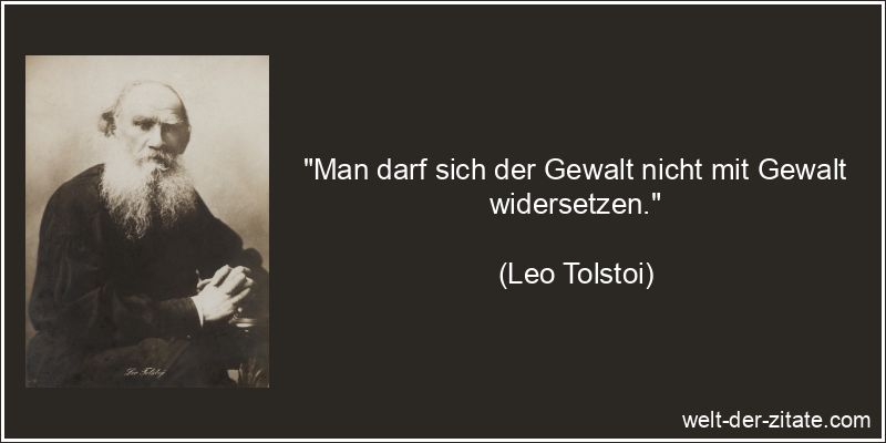 Leo Tolstoi Zitat Gewalt: Man darf sich der Gewalt nicht mit Gewalt