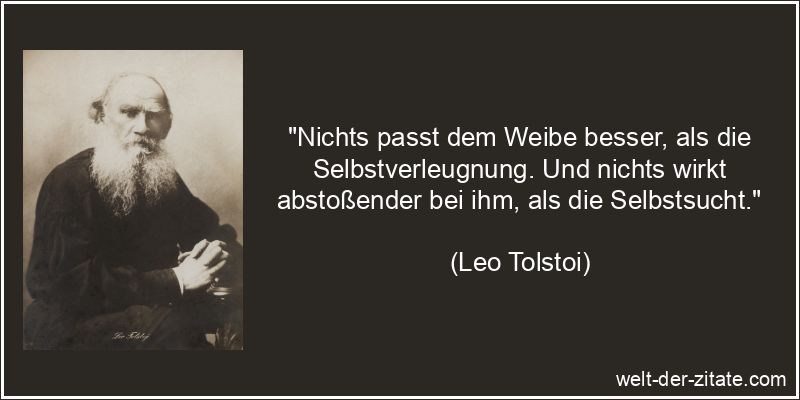 Leo Tolstoi Zitat Selbstsucht: Nichts passt dem Weibe besser, als die