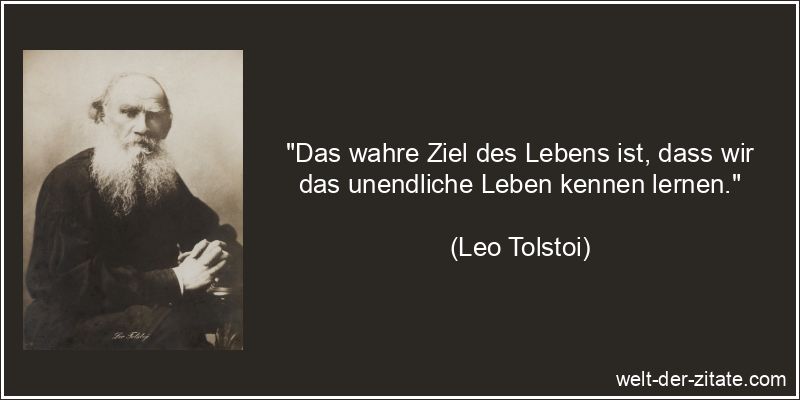 Leo Tolstoi Zitat Sinn des Lebens: Das wahre Ziel des Lebens ist,