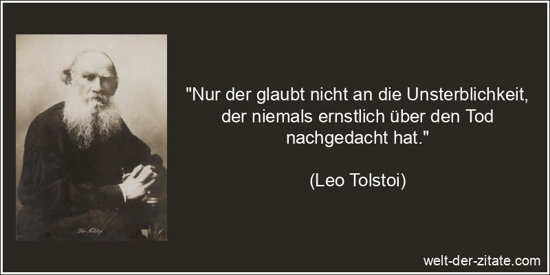 Leo Tolstoi Zitat Tod: Nur der glaubt nicht an die Unsterblichkeit,