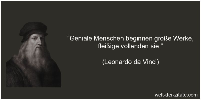Leonardo da Vinci Zitat Fleiß: Geniale Menschen beginnen große