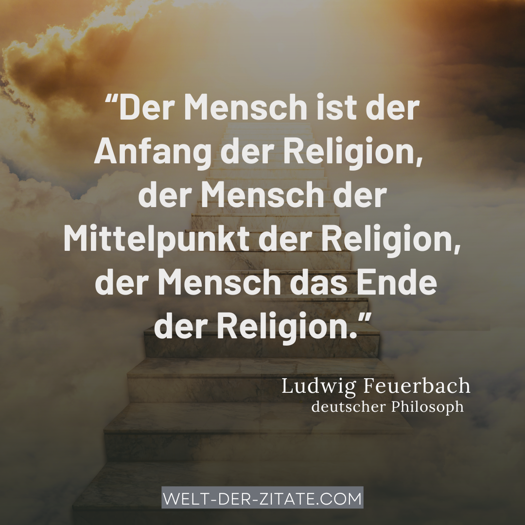 Ludwig Feuerbach Zitat Religion: Der Mensch ist der Anfang der