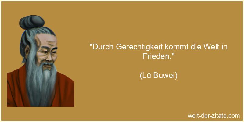 Lü Buwei Zitat Frieden: Durch Gerechtigkeit kommt die Welt in