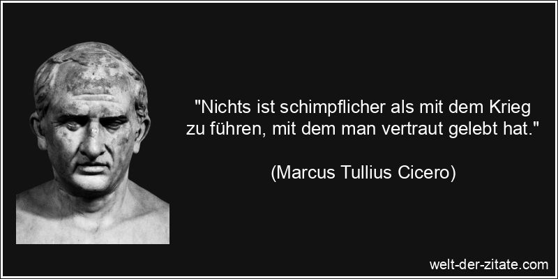 Marcus Tullius Cicero Zitat Krieg: Nichts ist schimpflicher als mit