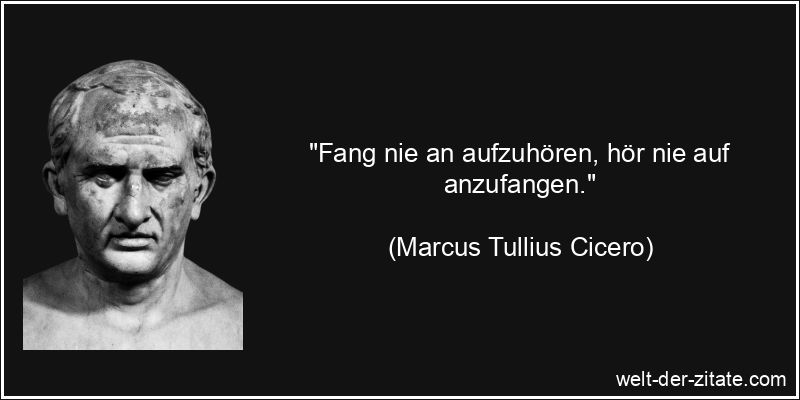 Marcus Tullius Cicero Zitat Motivation: Fang nie an aufzuhören, hör