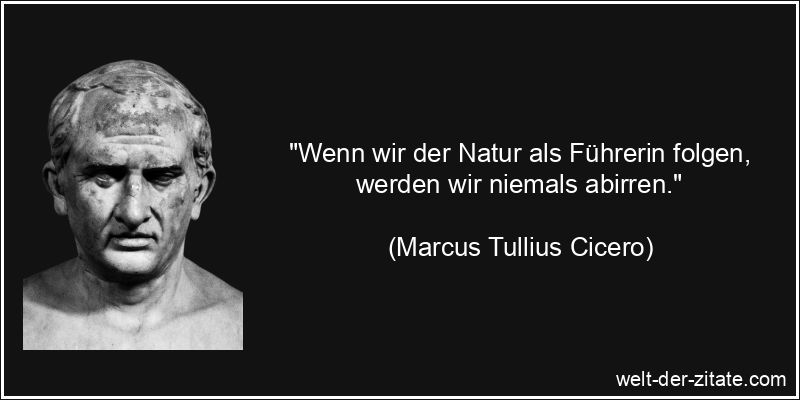 Marcus Tullius Cicero Zitat Natur: Wenn wir der Natur als Führerin