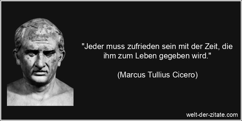 Marcus Tullius Cicero Zitat Zeit: Jeder muss zufrieden sein mit der