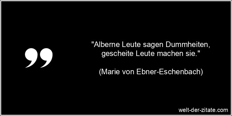 Marie von Ebner-Eschenbach Zitat über Dummheit Alberne Leute sagen