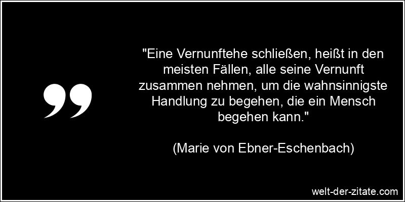 Marie von Ebner-Eschenbach Zitat Ehe - Eine Vernunftehe schließen,