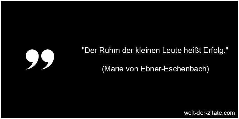 Marie von Ebner-Eschenbach Zitat Erfolg: Der Ruhm der kleinen Leute