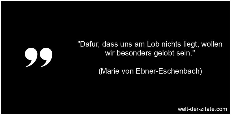 Marie von Ebner-Eschenbach Zitat Lob - Dafür, dass uns am Lob nichts