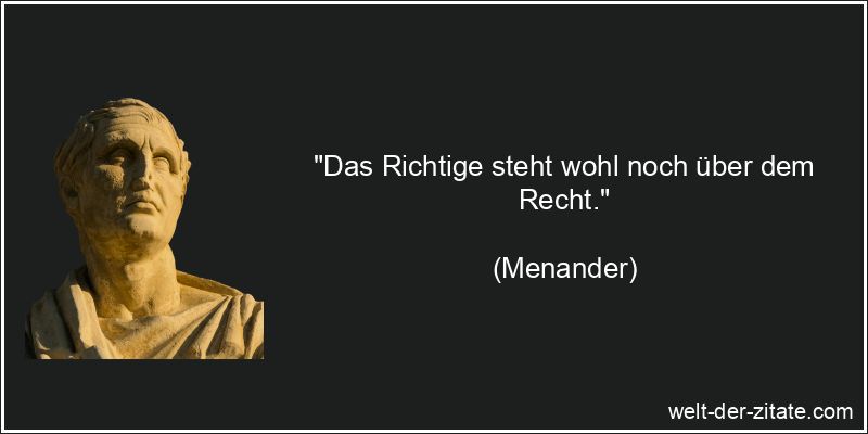 Menander Zitat Recht: Das Richtige steht wohl noch über dem Recht.