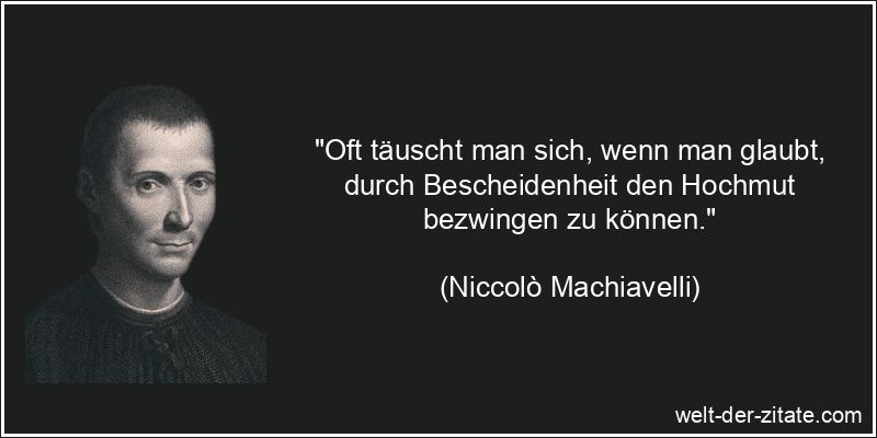 Niccolò Machiavelli Zitat Hochmut: Oft täuscht man sich, wenn man