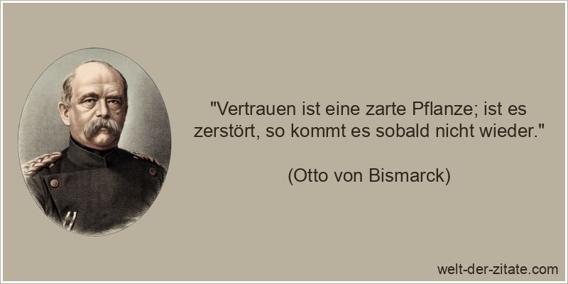 Otto von Bismarck Zitat Vertrauen: Vertrauen ist eine zarte Pflanze;